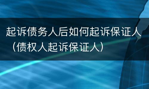 起诉债务人后如何起诉保证人（债权人起诉保证人）