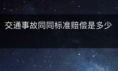 交通事故同同标准赔偿是多少