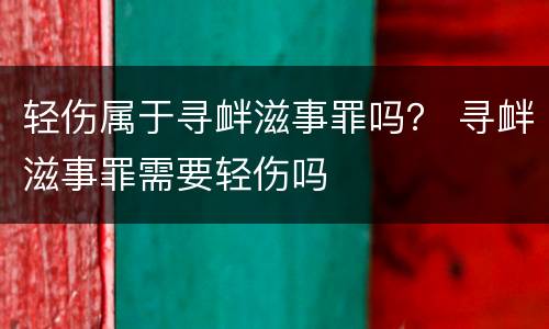 轻伤属于寻衅滋事罪吗？ 寻衅滋事罪需要轻伤吗