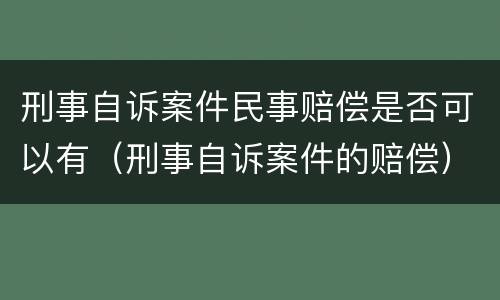 刑事自诉案件民事赔偿是否可以有（刑事自诉案件的赔偿）