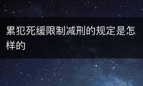 累犯死缓限制减刑的规定是怎样的