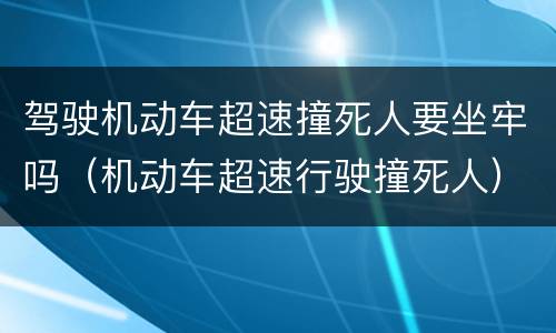 驾驶机动车超速撞死人要坐牢吗（机动车超速行驶撞死人）