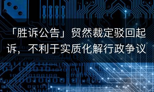 「胜诉公告」贸然裁定驳回起诉，不利于实质化解行政争议