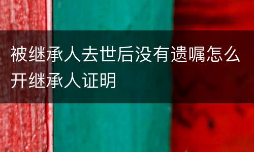 被继承人去世后没有遗嘱怎么开继承人证明