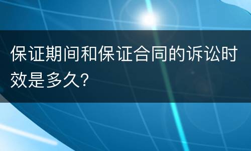 保证期间和保证合同的诉讼时效是多久？