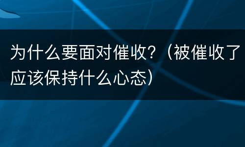 为什么要面对催收?（被催收了应该保持什么心态）