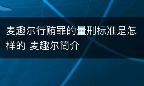 麦趣尔行贿罪的量刑标准是怎样的 麦趣尔简介