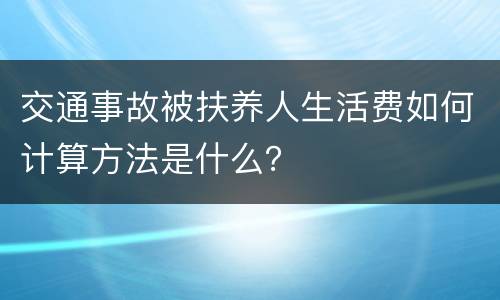 交通事故被扶养人生活费如何计算方法是什么？