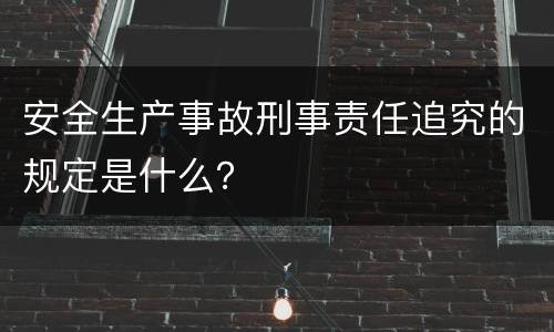 安全生产事故刑事责任追究的规定是什么？