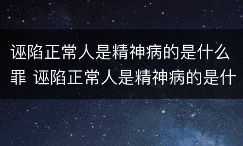 诬陷正常人是精神病的是什么罪 诬陷正常人是精神病的是什么罪名