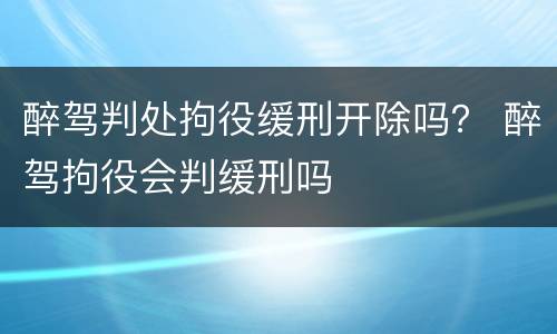 醉驾判处拘役缓刑开除吗？ 醉驾拘役会判缓刑吗