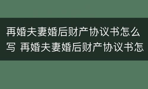 再婚夫妻婚后财产协议书怎么写 再婚夫妻婚后财产协议书怎么写的