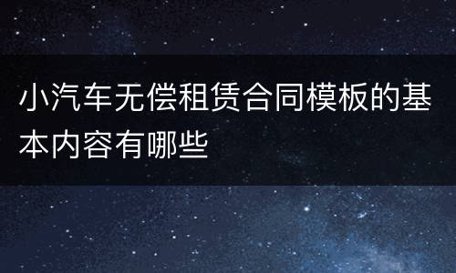 小汽车无偿租赁合同模板的基本内容有哪些