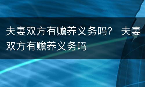 夫妻双方有赡养义务吗？ 夫妻双方有赡养义务吗