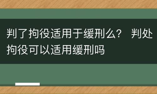 判了拘役适用于缓刑么？ 判处拘役可以适用缓刑吗