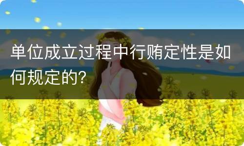 单位成立过程中行贿定性是如何规定的？