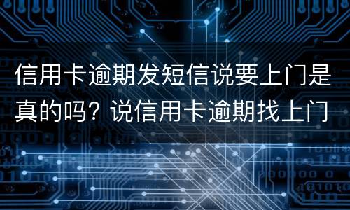 信用卡逾期发短信说要上门是真的吗? 说信用卡逾期找上门了