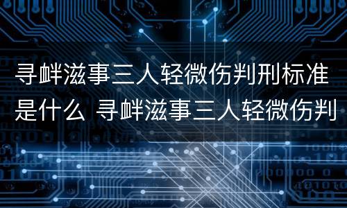 寻衅滋事三人轻微伤判刑标准是什么 寻衅滋事三人轻微伤判刑标准是什么意思