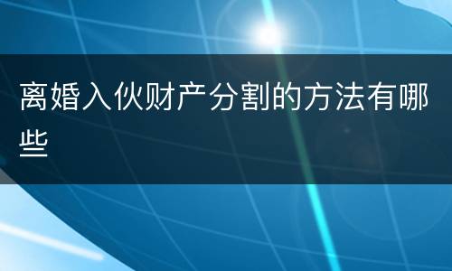 离婚入伙财产分割的方法有哪些