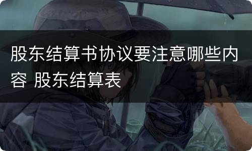 股东结算书协议要注意哪些内容 股东结算表