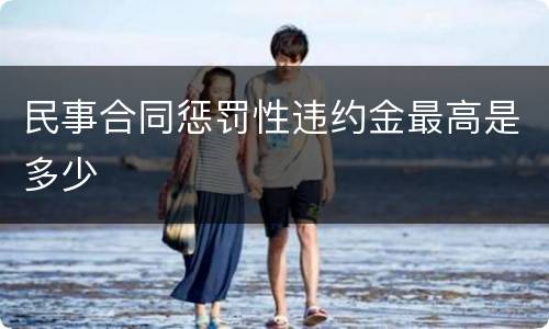 民事合同惩罚性违约金最高是多少