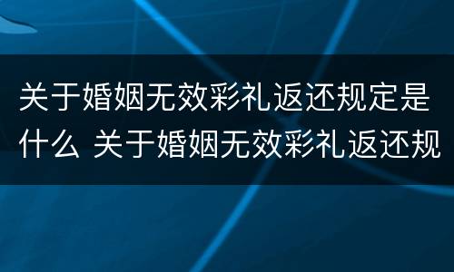 关于婚姻无效彩礼返还规定是什么 关于婚姻无效彩礼返还规定是什么意思