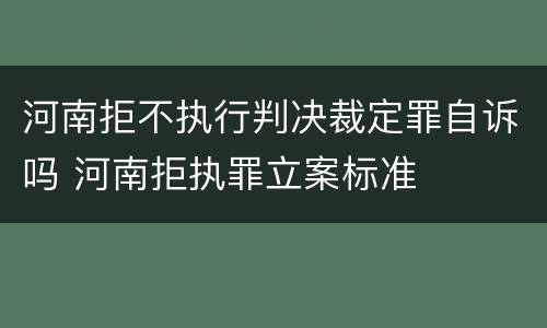 河南拒不执行判决裁定罪自诉吗 河南拒执罪立案标准