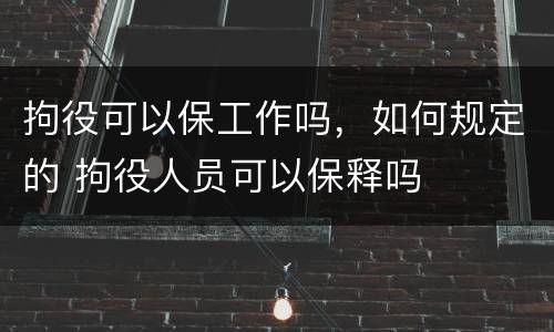 拘役可以保工作吗，如何规定的 拘役人员可以保释吗