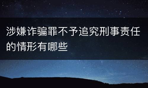 涉嫌诈骗罪不予追究刑事责任的情形有哪些