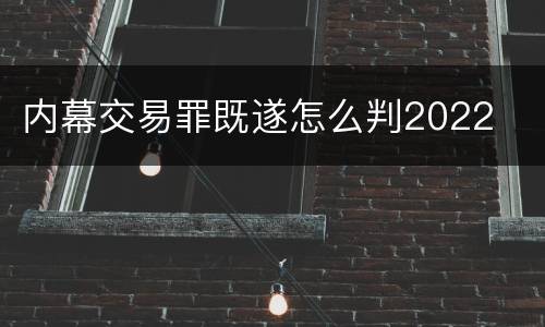 内幕交易罪既遂怎么判2022