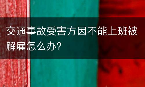 交通事故受害方因不能上班被解雇怎么办？