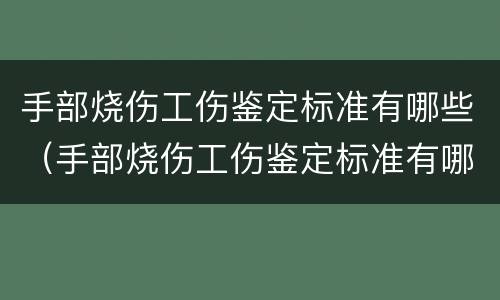 手部烧伤工伤鉴定标准有哪些（手部烧伤工伤鉴定标准有哪些类型）