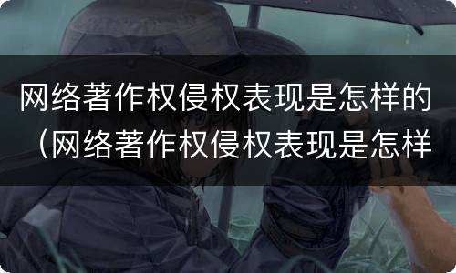 网络著作权侵权表现是怎样的（网络著作权侵权表现是怎样的现象）