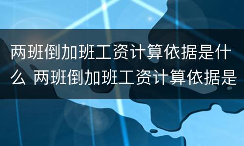 两班倒加班工资计算依据是什么 两班倒加班工资计算依据是什么意思