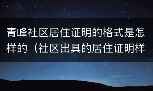 青峰社区居住证明的格式是怎样的（社区出具的居住证明样式）