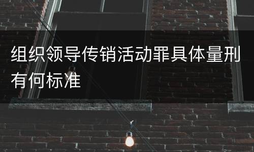 组织领导传销活动罪具体量刑有何标准