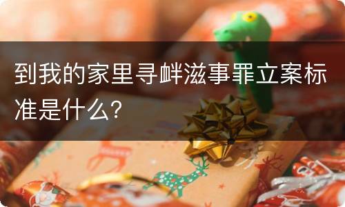 到我的家里寻衅滋事罪立案标准是什么？