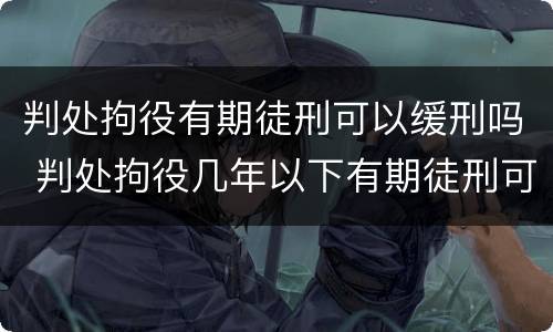 判处拘役有期徒刑可以缓刑吗 判处拘役几年以下有期徒刑可以缓刑