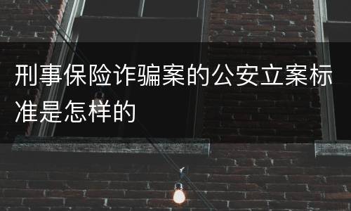 刑事保险诈骗案的公安立案标准是怎样的