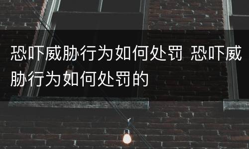 恐吓威胁行为如何处罚 恐吓威胁行为如何处罚的