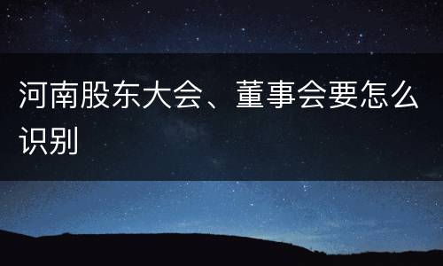 河南股东大会、董事会要怎么识别