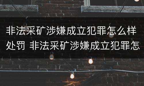 非法采矿涉嫌成立犯罪怎么样处罚 非法采矿涉嫌成立犯罪怎么样处罚的