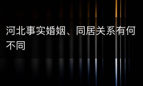 河北事实婚姻、同居关系有何不同