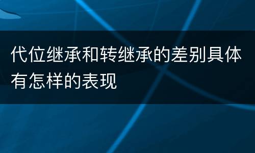 代位继承和转继承的差别具体有怎样的表现