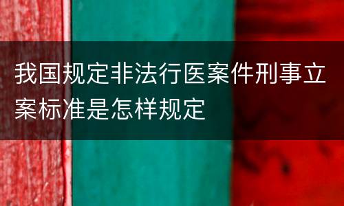 我国规定非法行医案件刑事立案标准是怎样规定