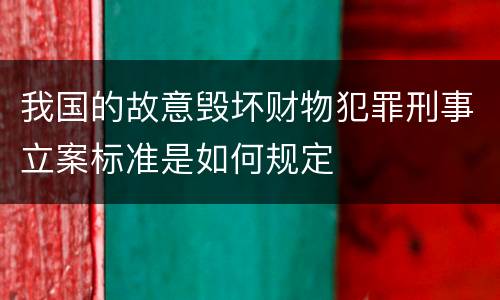 我国的故意毁坏财物犯罪刑事立案标准是如何规定