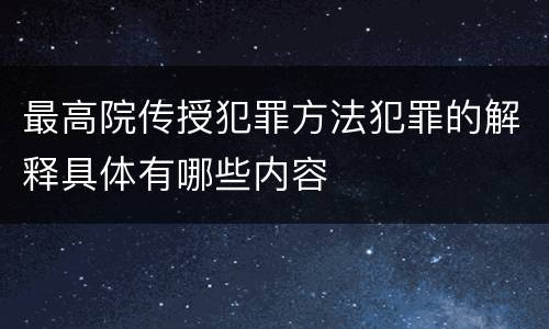 最高院传授犯罪方法犯罪的解释具体有哪些内容