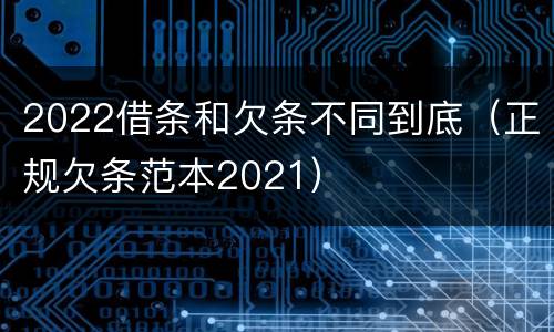 2022借条和欠条不同到底（正规欠条范本2021）