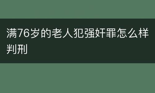 满76岁的老人犯强奸罪怎么样判刑