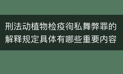 刑法动植物检疫徇私舞弊罪的解释规定具体有哪些重要内容